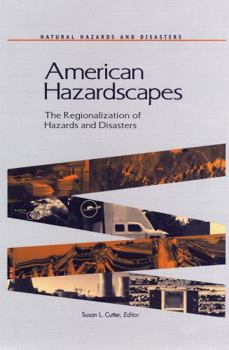 American Hazardscapes: The Regionalization of Hazards and Disasters (<i>Natural Hazards and Disasters: Reducing Loss and Building Sustainability in a Hazardous World</i>: A Series)