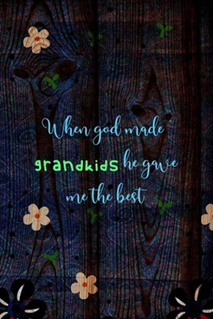 When God Made Grandkids He Gave Me The Best: All Purpose 6x9 Blank Lined Notebook Journal Way Better Than A Card Trendy Unique Gift Wood and Flowers Grandchildren