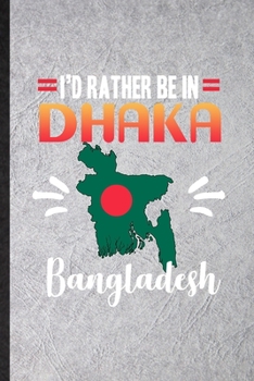 Paperback I's Rather Be in Dhaka Bangladesh: Funny Bangladesh Tourist Lined Notebook/ Blank Journal For World Traveler Visitor, Inspirational Saying Unique Spec Book