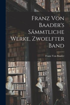 Paperback Franz Von Baader's Sämmtliche Werke, Zwoelfter Band [German] Book