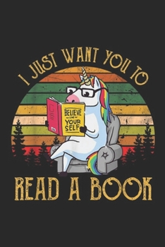 I Just Want You To Read a Book: I Just Want You To Read a Book Unicorn Lover Gifts Journal/Notebook Blank Lined Ruled 6x9 100 Pages