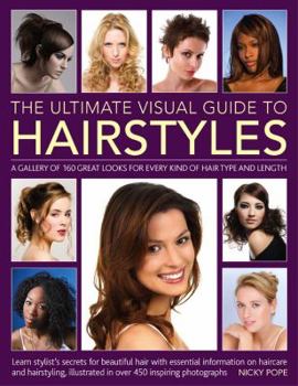 Paperback The Ultimate Visual Guide to Hairstyles: A Gallery of 160 Great Looks for Every Kind of Hair Type and Length with Essential Information on Haircare an Book