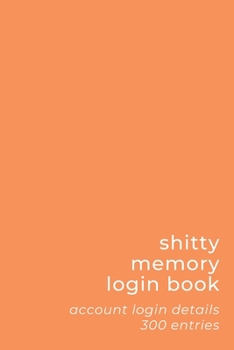 Paperback Shitty Memory Login Book: Internet Account & Password Details for The Elderly & Forgetful - 6x9 inch 300 Entry Logbook - Simple Orange - Basic S Book