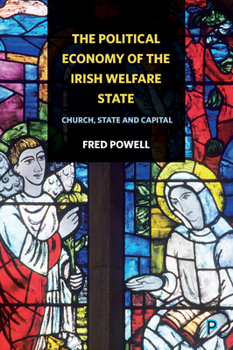 Hardcover The Political Economy of the Irish Welfare State: Church, State and Capital Book