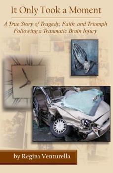 It Only Took a Moment: A True Story of Tragedy, Faith, and Triumph Following a Traumatic Brain Injury