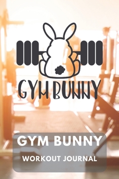 Gym Bunny Workout Journal: A daily workout notebook for anyone hitting the gym. It offers space to log a complete workout