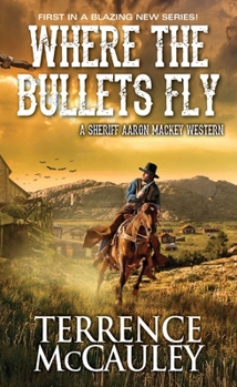 Where the Bullets Fly - Book #1 of the Sheriff Aaron Mackey