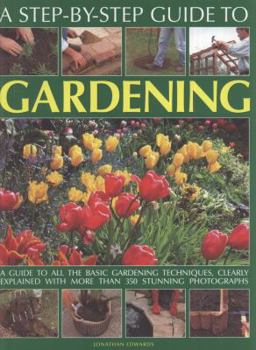 Paperback A Step-By-Step Guide to Gardening: A Guide to All the Basic Gardening Techniques, Clearly Explained with More Than 350 Stunning Photographs Book