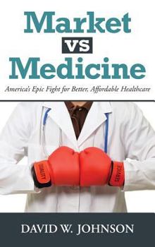 Hardcover Market vs. Medicine: America's Epic Fight for Better, Affordable Healthcare Book