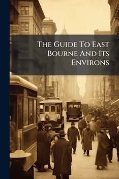 Paperback The Guide To East Bourne And Its Environs Book