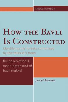 Paperback How the Bavli is Constructed: Identifying the Forests Comprised by the Talmud's Trees Book