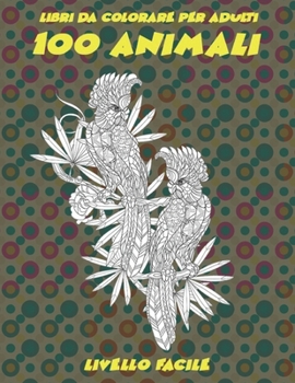 Paperback Libri da colorare per adulti - Livello facile - 100 Animali [Italian] Book