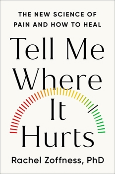Tell Me Where It Hurts: The Surprising Science of Chronic Pain and How to Finally Heal