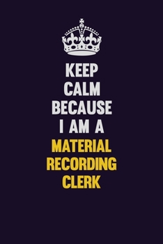 Keep Calm Because I Am A Material Recording Clerk: Motivational and inspirational career blank lined gift notebook with matte finish