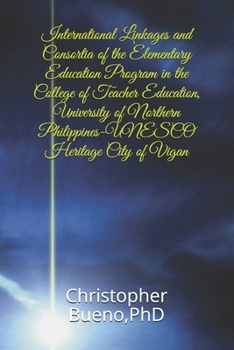 Paperback International Linkages and Consortia of the Elementary Education Program in the College of Teacher Education, University of Northern Philippines-UNESC Book