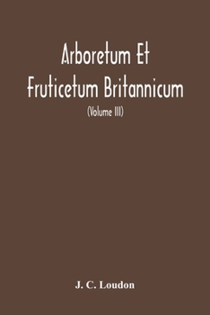 Arboretum Et Fruticetum Britannicum, Or, the Trees and Shrubs of Britain