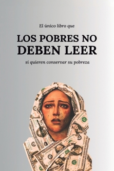 Paperback El Único Libro Que Los Pobres No Deben Leer: (Si quieren conservar su pobreza) [Spanish] Book