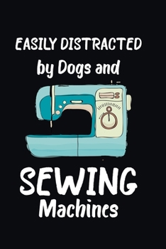 Easily Distracted by Dogs and Sewing Machines: Sewing Journal, Sewer Notebook, Gift for Sewers, Quilter Presents, Quilting Planner