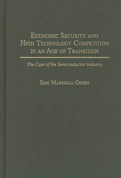 Hardcover Economic Security and High Technology Competition in an Age of Transition: The Case of the Semiconductor Industry Book