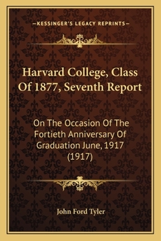 Harvard College, Class Of 1877, Seventh Report: On The Occasion Of The Fortieth Anniversary Of Graduation June, 1917