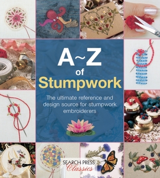 Paperback A-Z of Stumpwork: The Ultimate Reference and Design Source for Stumpwork Embroiderers Book
