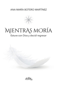 Paperback Mientras moría: Estuve con Dios y decidí regresar [Spanish] Book