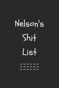 Paperback Nelson's Shit List. Funny Lined Notebook to Write In/Gift For Dad/Uncle/Date/Boyfriend/Husband/Friend/For anyone Named Nelson: Lined Notebook / Journa Book