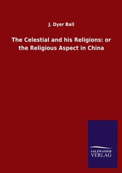 Paperback The Celestial and his Religions: or the Religious Aspect in China Book