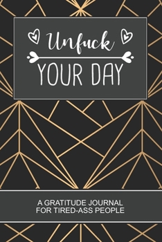 UNFUCK YOUR DAY: Black Cool Cover UNFUCK YOUR DAY A Gratitude Journal for Tired-Ass People. Daily Inspirational Quotes Notebook. A Perfect Gag Gift For Women and Men.