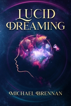 Paperback Lucid Dreaming: Gain control over your dreams to fight nightmares, relieve anxiety, and improve motor skills. Including how to dialogu Book