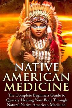 Paperback Native American Medicine: The Complete Beginner's Guide to Healing Your Body Through Natural Native American Medicine Book