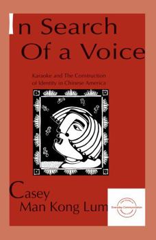 in Search of A Voice: Karaoke and the Construction of Identity in Chinese America (Everyday Communication)