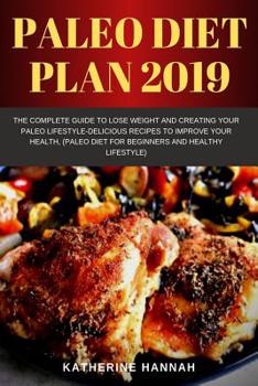 Paperback Paleo diet plan 2019: The Complete Guide to Lose Weight and Creating Your Paleo Lifestyle-Delicious Recipes to Improve Your Health, (Paleo D Book