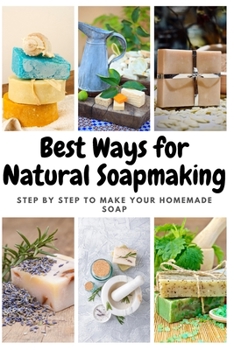 Paperback Best Ways for Natural Soapmaking: Step by Step to Make Your Homemade Soap Book