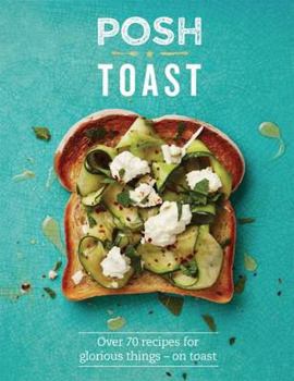 Hardcover Posh Toast: Over 70 Recipes for Glorious Things - On Toast Book