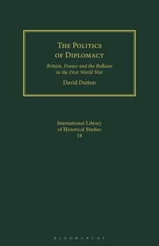 Paperback The Politics of Diplomacy: Britain, France and the Balkans in the First World War Book