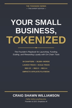 Your Small Business, Tokenized: The Founder's Playbook for Launching, Funding, Scaling, and Rewarding Loyalty with On-Chain Tools. (The Tokenized Series)