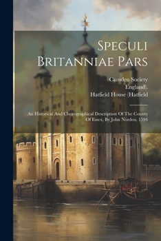 Paperback Speculi Britanniae Pars: An Historical And Chorographical Description Of The County Of Essex, By John Norden, 1594 Book