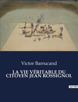 Paperback La Vie Véritable Du Citoyen Jean Rossignol: Une exploration de la vie et des luttes du citoyen Jean Rossignol à travers la transition française [French] Book
