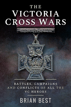 Paperback The Victoria Cross Wars: Battles, Campaigns and Conflicts of All the VC Heroes Book