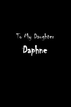 To My Dearest Daughter Daphne: Letters from Dads Moms to Daughter, Baby girl Shower Gift for New Fathers, Mothers & Parents, Journal (Lined 120 Pages Cream Paper, 6x9 inches, Soft Cover, Matte Finish)