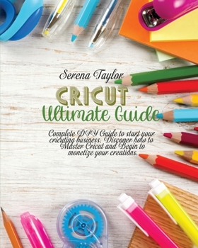 Paperback Cricut Ultimate Guide: Complete DIY Guide To Start Your Cricuting Business. Discover How To Master Cricut And Begin To Monetize Your Creation Book