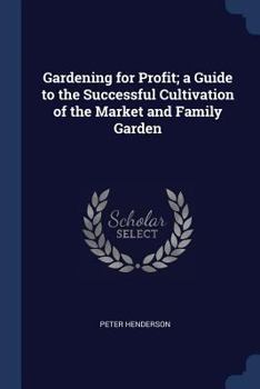 Paperback Gardening for Profit; a Guide to the Successful Cultivation of the Market and Family Garden Book