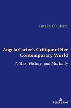 Hardcover Angela Carter's Critique of Her Contemporary World: Politics, History, and Mortality Book