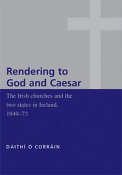 Paperback 'Rendering to God and Caesar': The Irish Churches and the Two States in Ireland, 1949-73 Book