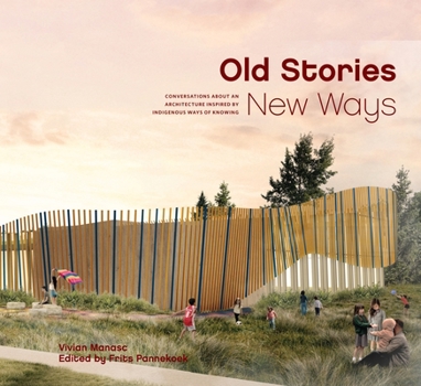 Paperback Old Stories, New Ways: Conversations about an Architecture Inspired by Indigenous Ways of Knowing Book