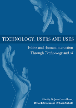 Hardcover Technology, Users and Uses: Ethics and Human Interaction Through Technology and AI Book
