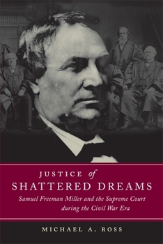 Paperback Justice of Shattered Dreams: Samuel Freeman Miller and the Supreme Court During the Civil War Era Book