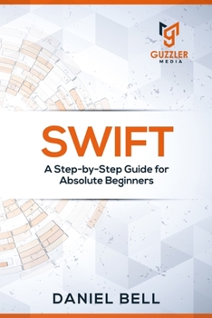 Paperback Swift: A Step-by-Step Guide for Absolute Beginners Book