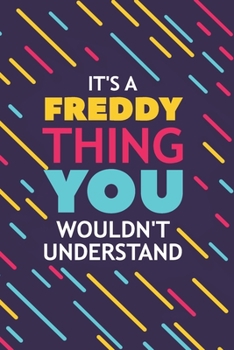 IT'S A FREDDY THING YOU WOULDN'T UNDERSTAND: Lined Notebook / Journal Gift, 120 Pages, 6x9, Soft Cover, Glossy Finish
